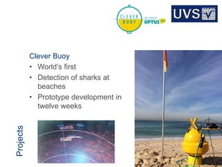 © 2013 UVS PTY LTD
Projects
21
Clever Buoy
• World’s first
• Detection of sharks at
beaches
• Prototype development in
twelve weeks
 