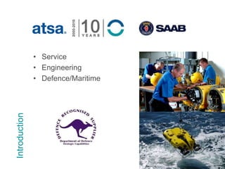 © 2013 ATSA Defence Services
Introduction
• Service
• Engineering
• Defence/Maritime
 
