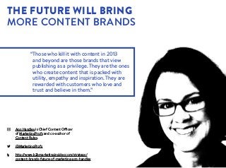 “
Those who kill it with content in 2013
and beyond are those brands that view
publishing as a privilege. They are the one...