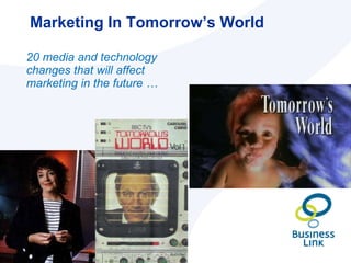 Marketing In Tomorrow’s World <ul><li>20 media and technology changes that will affect marketing in the future … </li></ul>