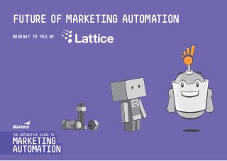 future of marketing automation
BROUGHT TO YOU BY
 
