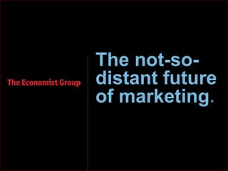 The not-so-
distant future
of marketing.
 