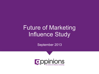 Copyright © 2013 Appinions. All rights reserved.
1
Future of Marketing
Influence Study
September 2013
 