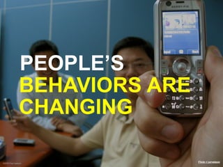 PEOPLE’S
               BEHAVIORS ARE
               CHANGING

©2009 Paul Isakson
                               Flickr //...