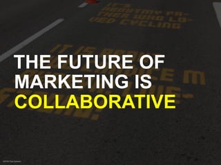 THE FUTURE OF
          MARKETING IS
          COLLABORATIVE

©2009 Paul Isakson
 