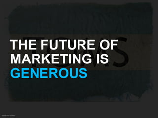 THE FUTURE OF
          MARKETING IS
          GENEROUS

©2009 Paul Isakson
 