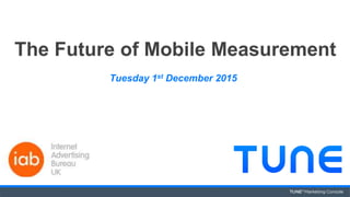 Tuesday 1st December 2015
The Future of Mobile Measurement
 