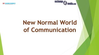 New Normal World
of Communication
 