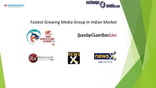 Fastest Growing Media Group in Indian Market
 