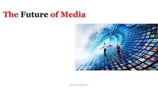 The Future of Media - Scenario Planning, Interpreting Scenario, Dynamic Content Creation, Strategic Framework of the Future of Media, the Consumer/Creator Archetype