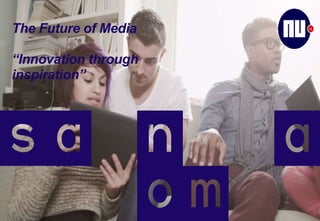 The Future of Media
“Innovation through
inspiration”
 