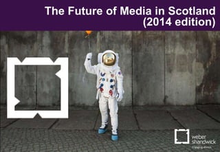 1
The Future of Media in Scotland
(2014 edition)
 
