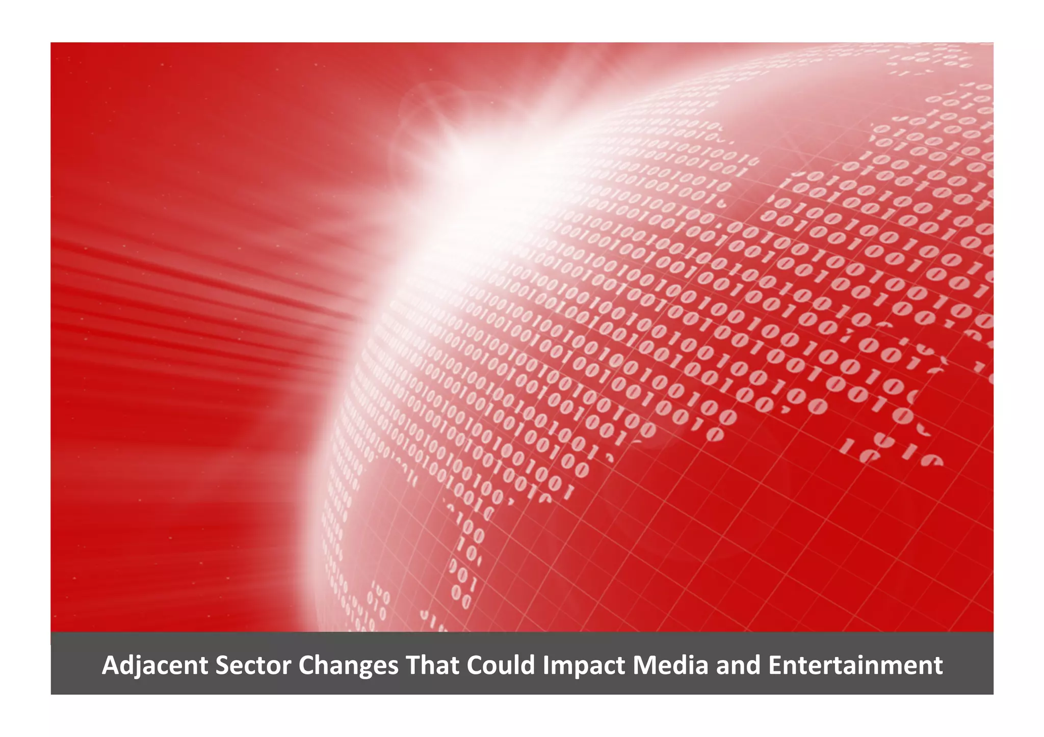 Adjacent	
  Sector	
  Changes	
  That	
  Could	
  Impact	
  Media	
  and	
  Entertainment	
  
 