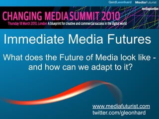 Immediate Media Futures
What does the Future of Media look like -
      and how can we adapt to it?



                        www.mediafuturist.com
                        twitter.com/gleonhard
 
