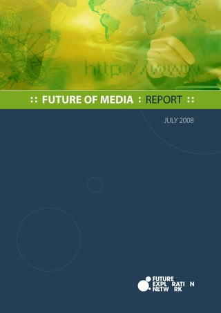 : : FUTURE OF MEDIA : REPORT : :
                          JULY 2008
 