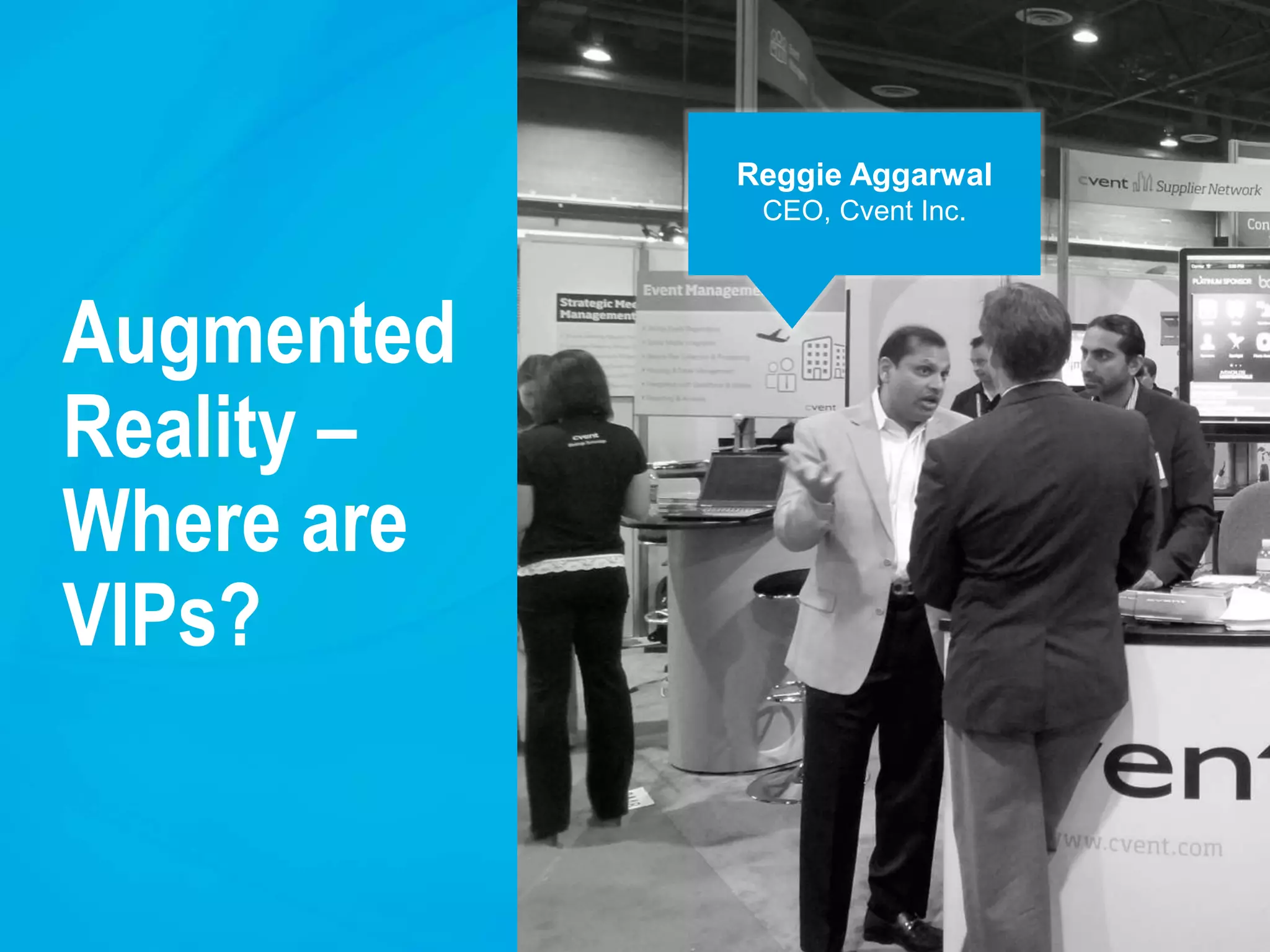 Augmented
Reality –
Where are
VIPs?
Reggie Aggarwal
CEO, Cvent Inc.
 