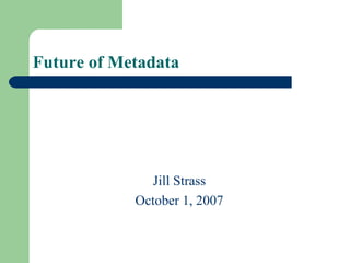 Future of Metadata  ,[object Object],[object Object]