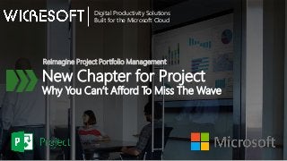 New Chapter for Project
Why You Can’t Afford To Miss The Wave
Reimagine Project Portfolio Management
Digital Productivity Solutions
Built for the Microsoft Cloud
 