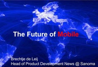 The Future of Mobile
Brechtje de Leij
Head of Product Development News @ Sanoma
 