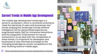 Current Trends in Mobile App Development
The mobile app development landscape is a
dynamic ecosystem, which is constantly evolving to
meet the demands of users and businesses. Key
trends shaping this landscape include artificial
intelligence (AI) for personalized experiences,
augmented reality (AR) for immersive interactions,
and the integration of blockchain for secure
transactions. As we deal with the complexities of
these trends, it is important for developers and
businesses to stay informed and adapt to the
changing landscape to remain competitive in the
ever-evolving world of mobile apps.
https://techeorsolutions.com/app-development-company/
 