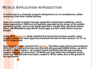 MOBILE APPLICATION INTRODUCTION
A mobile app is a computer program designed to run on smartphones, tablet
computers and ot...