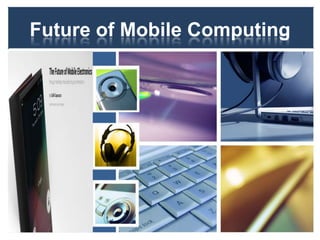Future of Mobile Computing
 