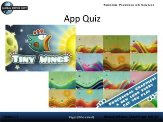 Trans form You r Id e as into S olu tions




              App Quiz




Version 1.1    Pages (Who cares!)   Richard Hoffmann, Global Empire Soft Ltd
 