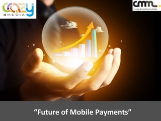 “Future 
of 
Mobile 
Payments” 
 
