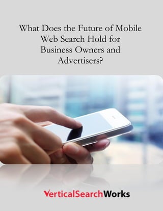 What Does the Future of Mobile
     Web Search Hold for
    Business Owners and
        Advertisers?
 