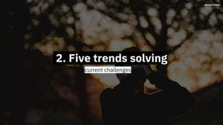 2. Five trends solving
current challenges
 