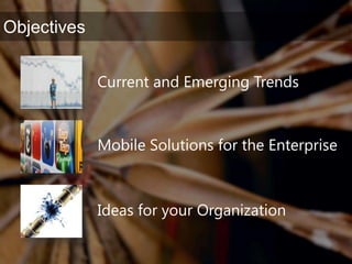 Current and Emerging Trends<br />Mobile Solutions for the Enterprise<br />Ideas for your Organization<br />