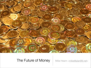 Mike Hearn <mike@plan99.net>The Future of Money
 