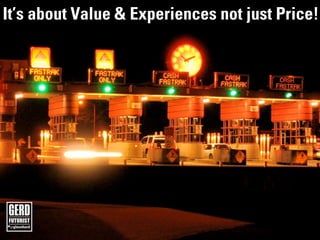 The future is already here!
It’s about Value & Experiences not just Price!
 