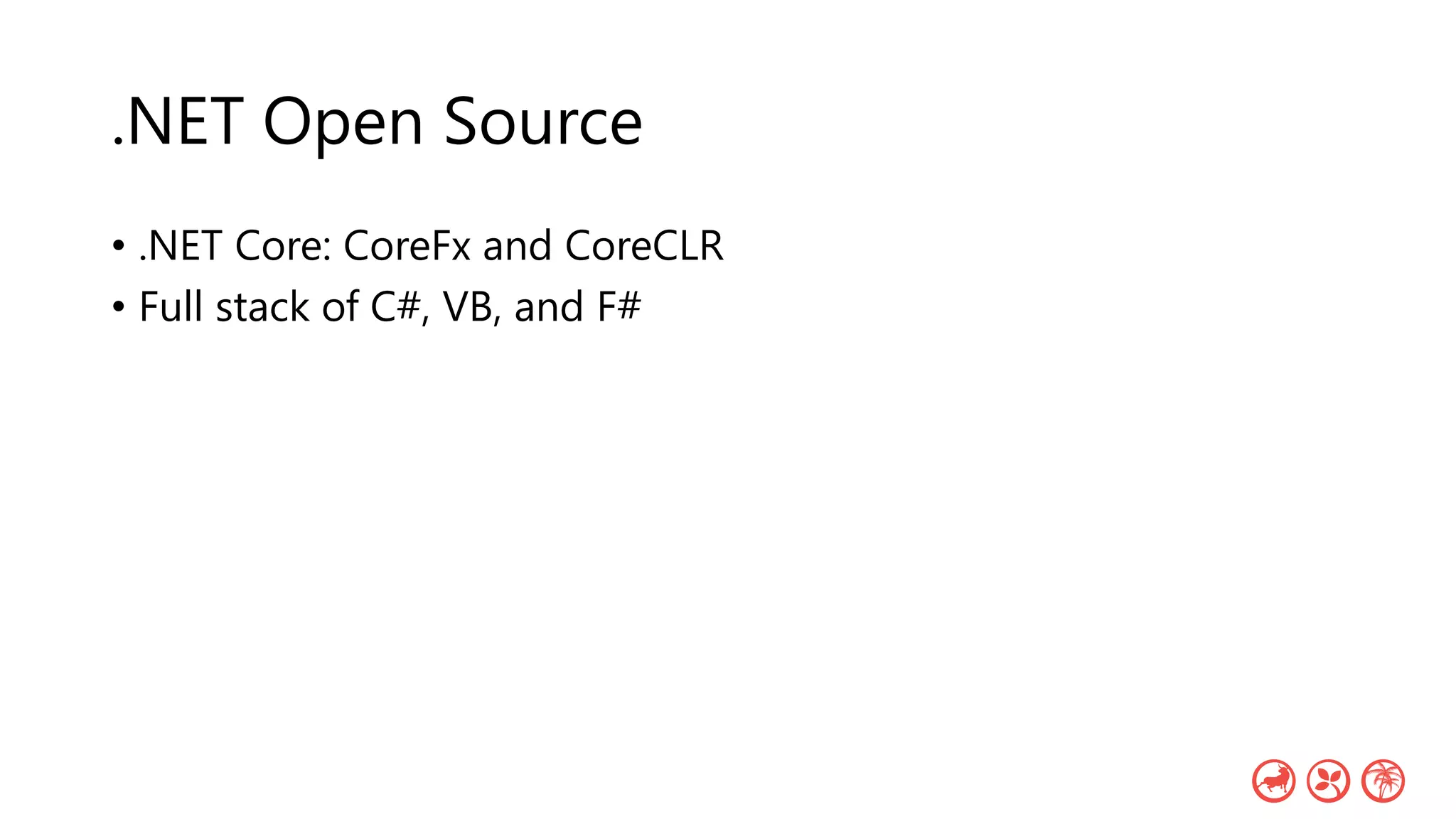 .NET Open Source
• .NET Core: CoreFx and CoreCLR
• Full stack of C#, VB, and F#
 