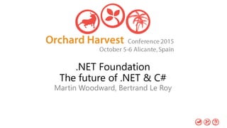 .NET Foundation
The future of .NET & C#
Martin Woodward, Bertrand Le Roy
 