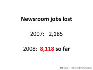 Newsroom jobs lost 2007: 2,185 2008:  8,118  so far 