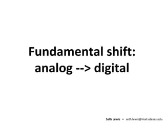 Fundamental shift: analog --> digital 