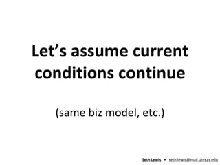 Let’s assume current conditions continue (same biz model, etc.) 