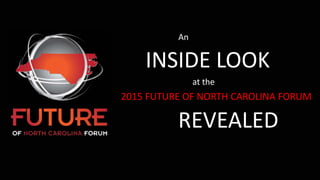 at the
INSIDE LOOK
2015 FUTURE OF NORTH CAROLINA FORUM
REVEALED
An
 