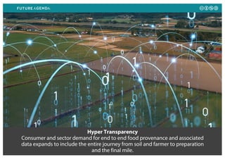 Hyper Transparency
Consumer and sector demand for end to end food provenance and associated
data expands to include the entire journey from soil and farmer to preparation
and the final mile.
 