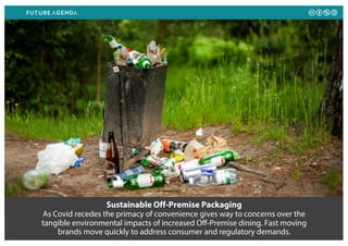 Sustainable Off-Premise Packaging
As Covid recedes the primacy of convenience gives way to concerns over the
tangible environmental impacts of increased Off-Premise dining. Fast moving
brands move quickly to address consumer and regulatory demands.
 