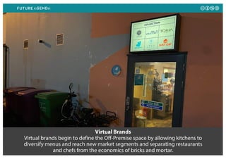 Virtual Brands
Virtual brands begin to define the Off-Premise space by allowing kitchens to
diversify menus and reach new market segments and separating restaurants
and chefs from the economics of bricks and mortar.
 