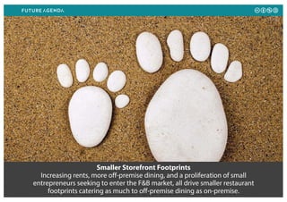 Smaller Storefront Footprints
Increasing rents, more off-premise dining, and a proliferation of small
entrepreneurs seeking to enter the F&B market, all drive smaller restaurant
footprints catering as much to off-premise dining as on-premise.
 
