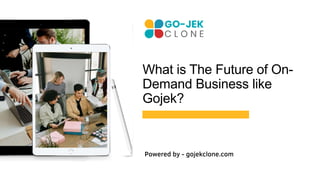 What is The Future of On-
Demand Business like
Gojek?
Powered by - gojekclone.com
 