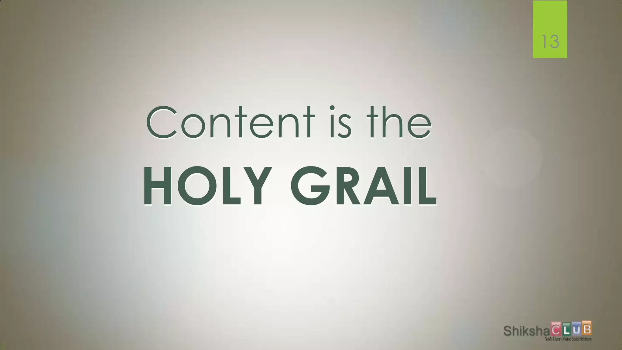 13



Content is the
HOLY GRAIL
 
