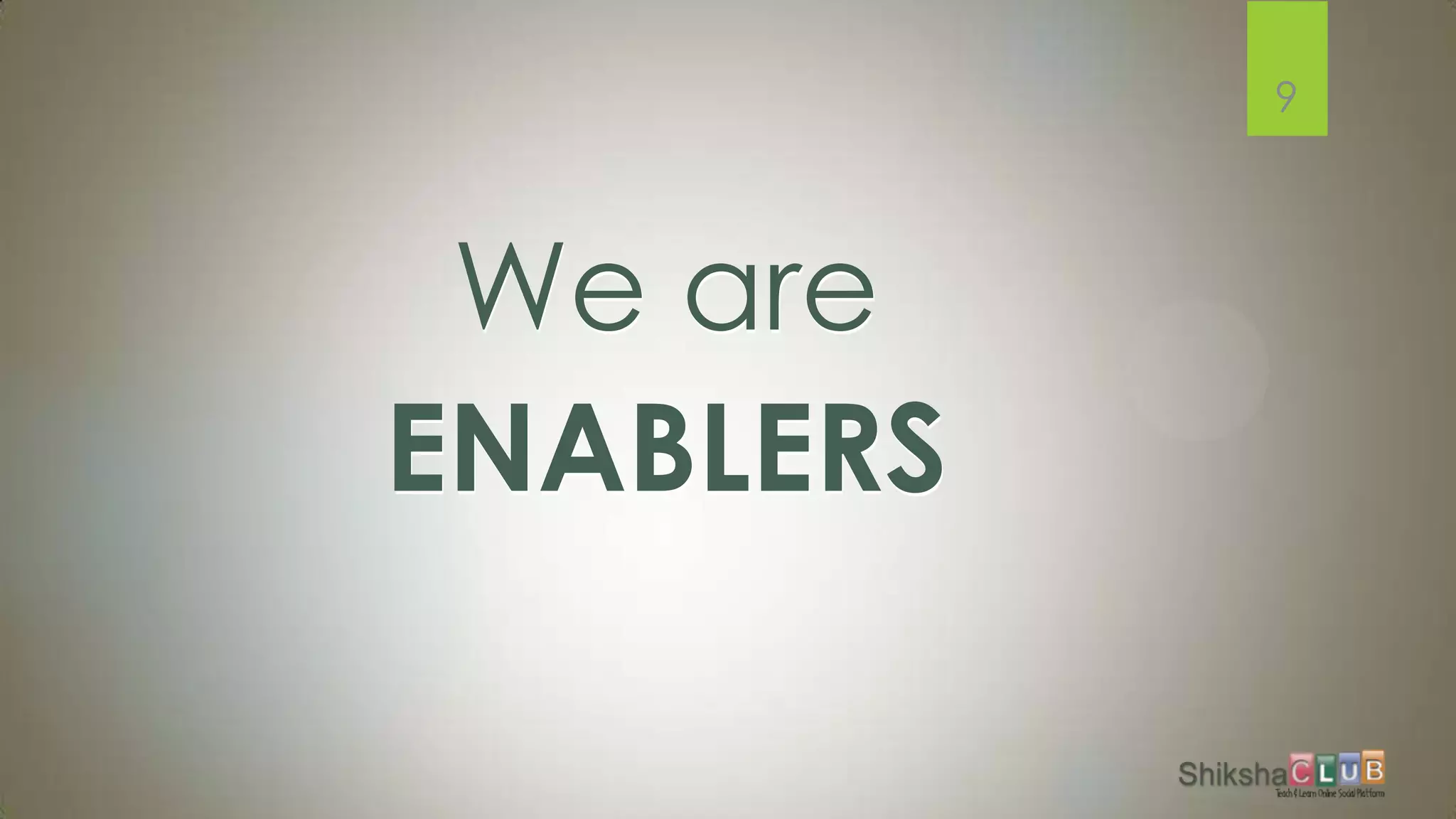 9




 We are
ENABLERS
 