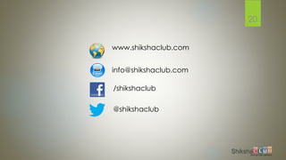 20
@shikshaclub
/shikshaclub
www.shikshaclub.com
info@shikshaclub.com
 