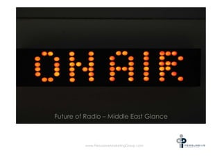 Future of Radio – Middle East Glance



         www.PersuasiveMarketingGroup.com
 
