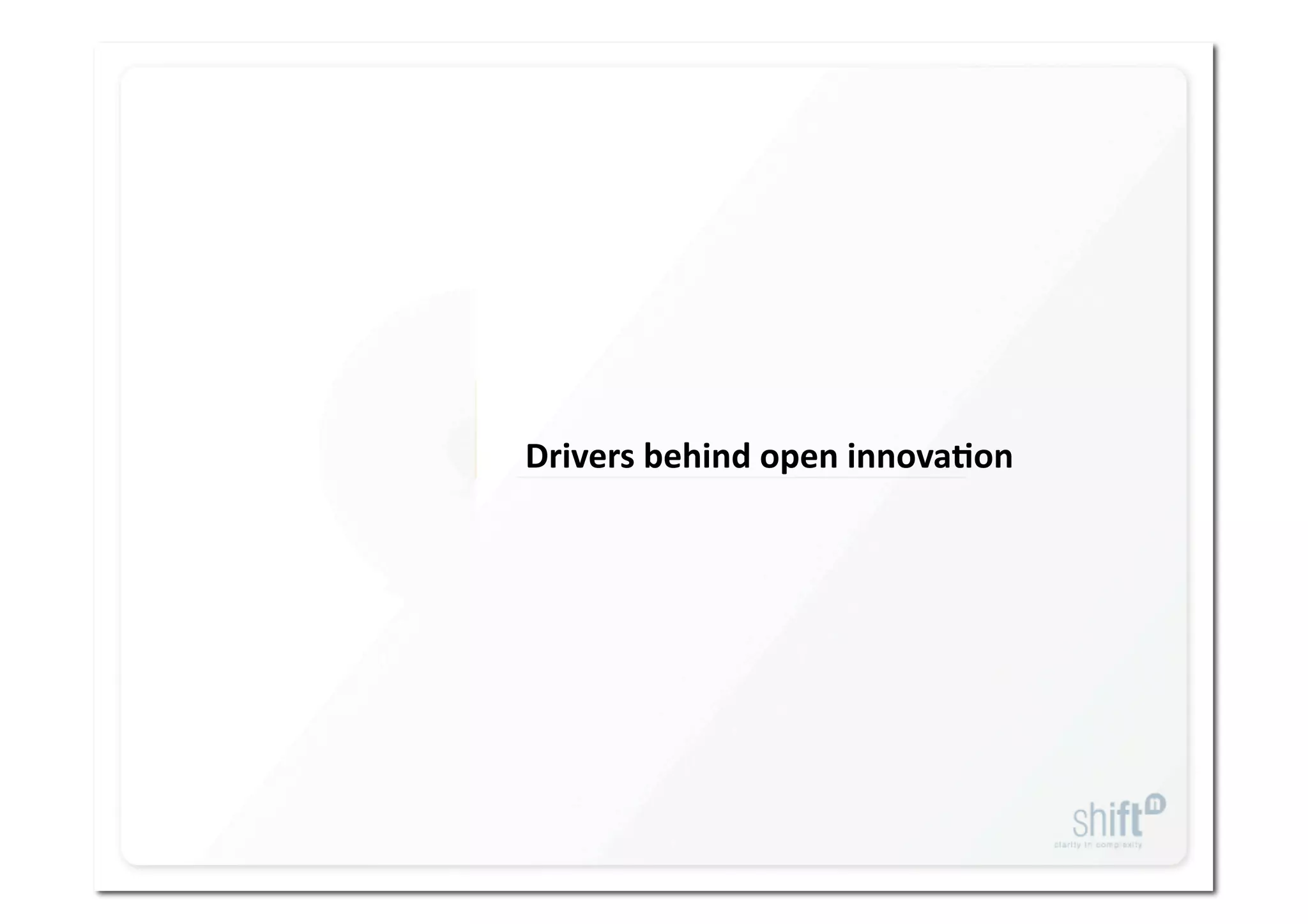Drivers behind open innova1on 




Shiftn, ©2010
www.shiftn.com                                    19
 