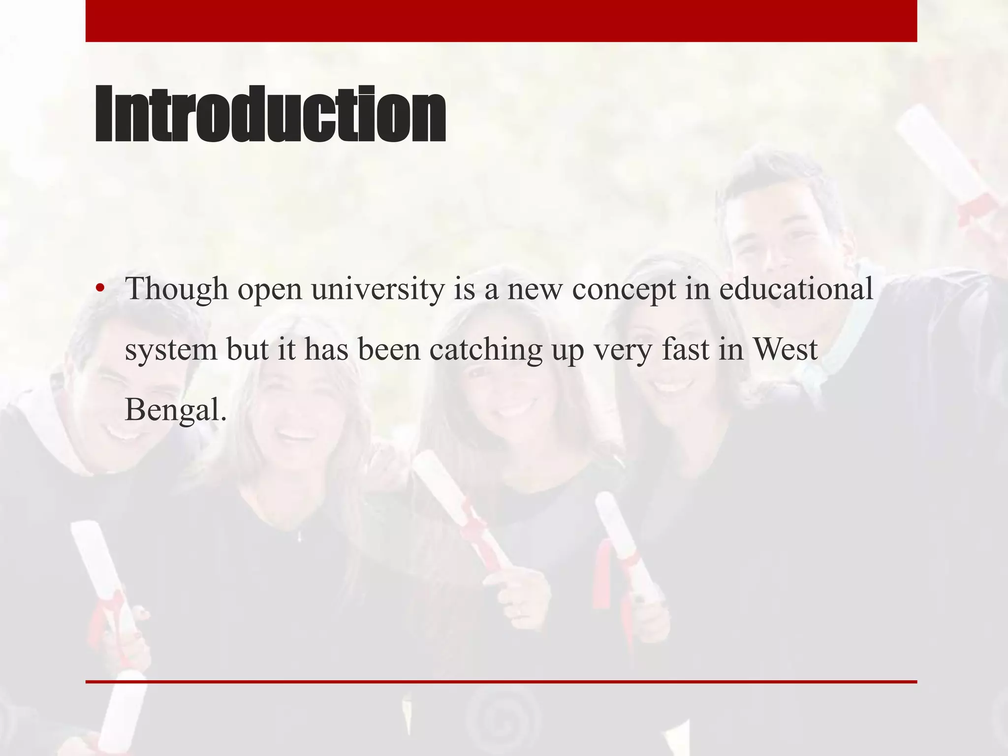 Introduction
• Though open university is a new concept in educational
system but it has been catching up very fast in West
Bengal.
 